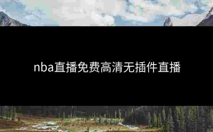 nba直播免费高清无插件直播